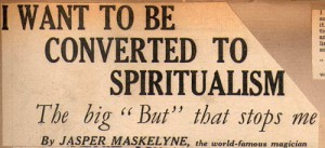 I want to be converted to spiritualism Jasper Maskelyne